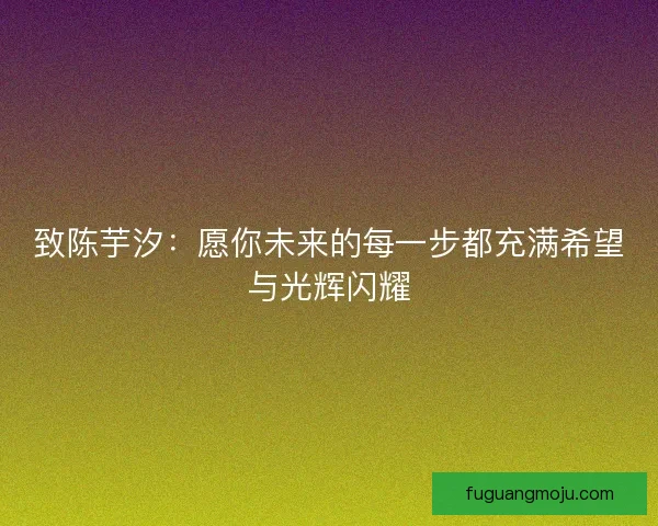 致陈芋汐：愿你未来的每一步都充满希望与光辉闪耀